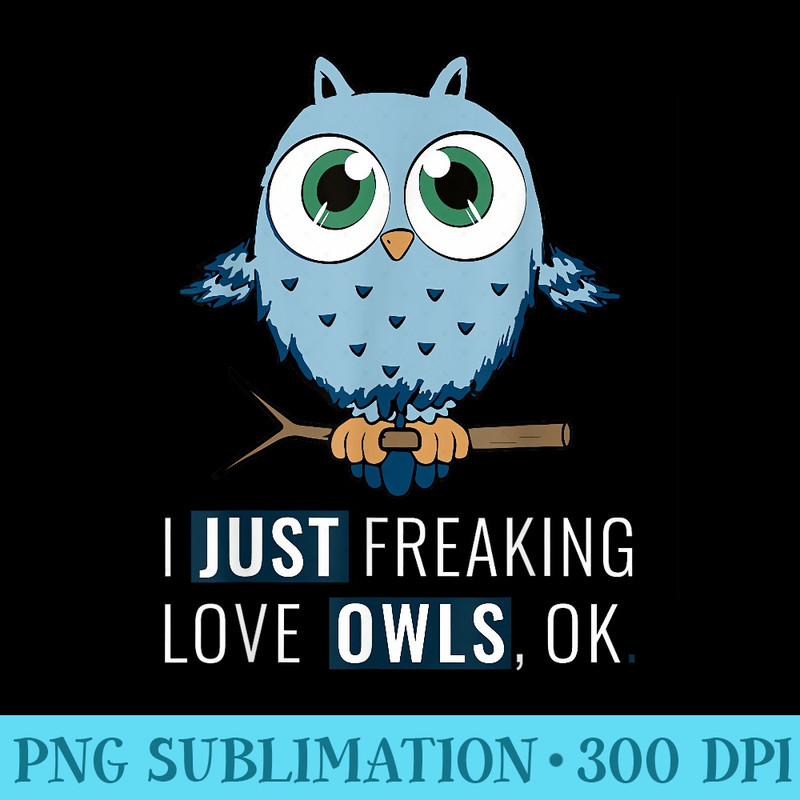 I Just Freaking Love Owls OK Bird Joke Funny Night Owl - Transparent PNG download - Revolutionize Your Designs