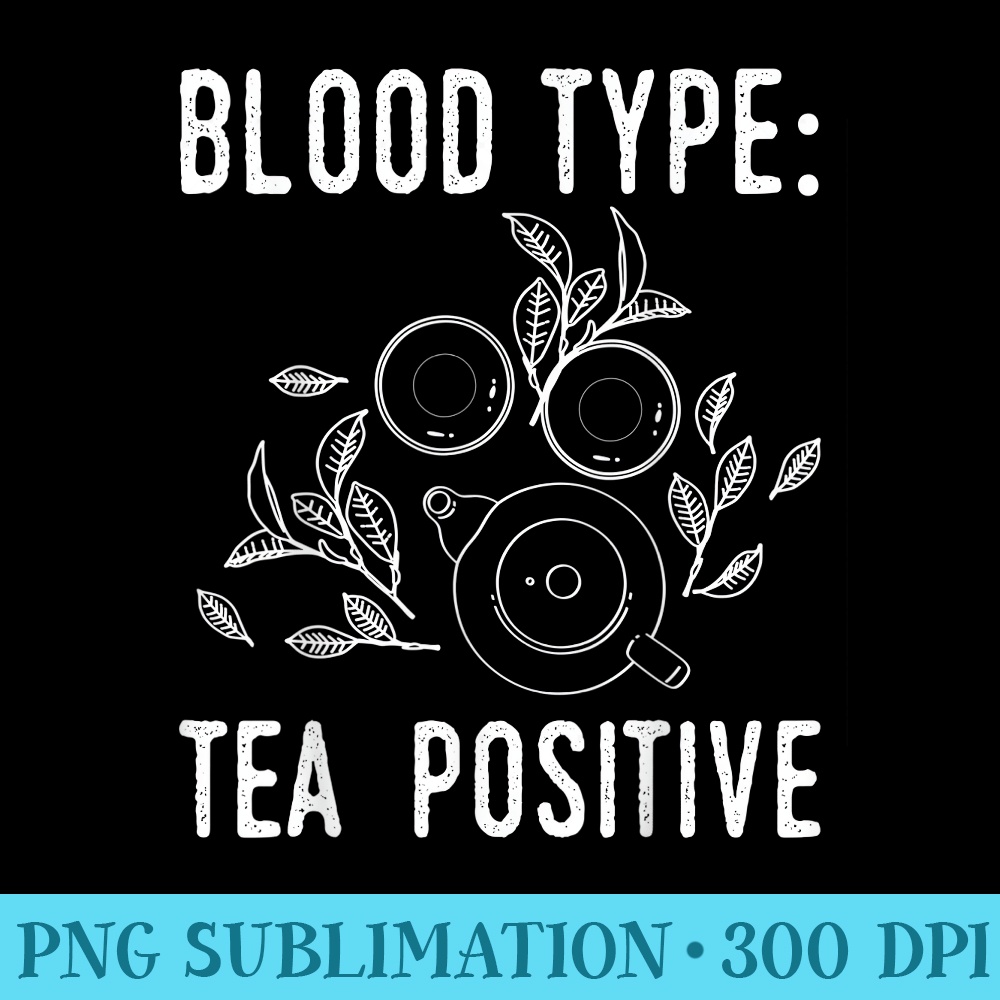 Funny Tea Design Blood Type Tea Positive - PNG Graphics Download - Capture Imagination with Every Detail
