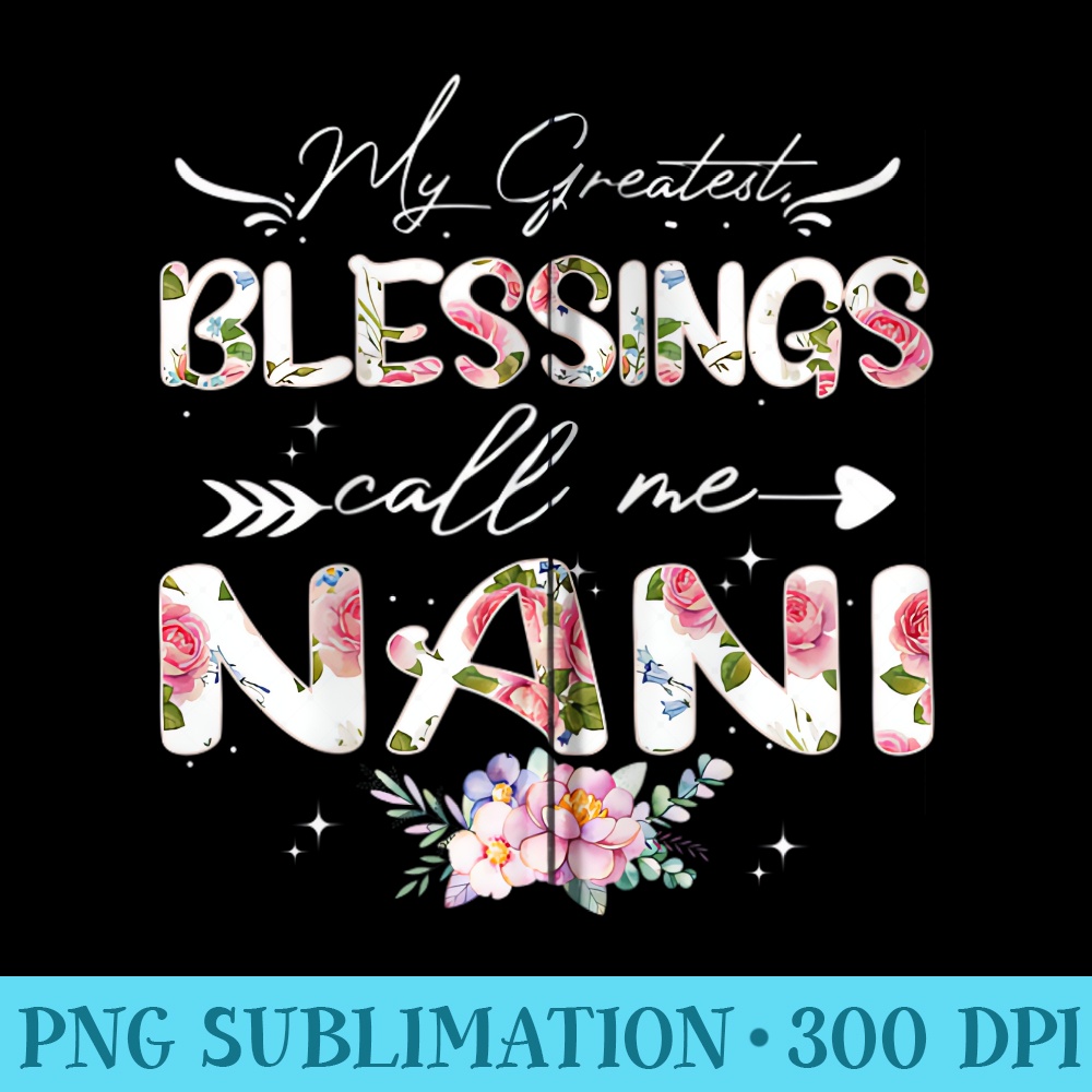 My Greatest Blessings call me Nani Funny Floral Grandma - Printable PNG Images - Easy-To-Print And User-Friendly Designs