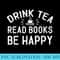 Drink Tea Read Books Be Happy - PNG Download Library - Fashionable and Fearless