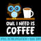 Owl Lover Owl I Need is Coffee - Sublimation designs PNG - Spice Up Your Sublimation Projects