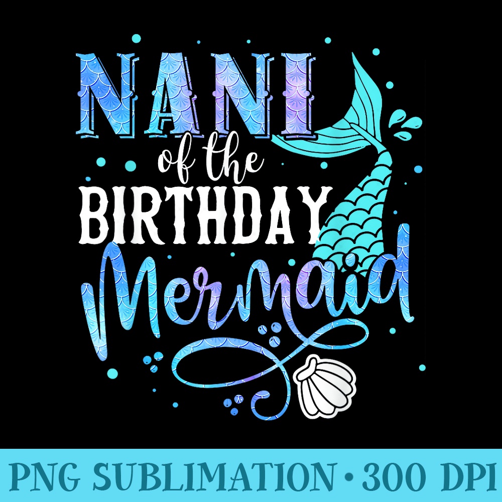 Nani Of The Birthday Mermaid Family Matching Party Squad - Ready To Print PNG Designs - Limited Edition And Exclusive Designs