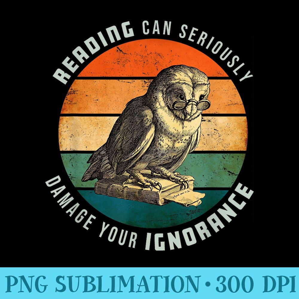 Reading Can Seriously Damage Your Ignorance Owl with Book - PNG Download Gallery - Create with Confidence