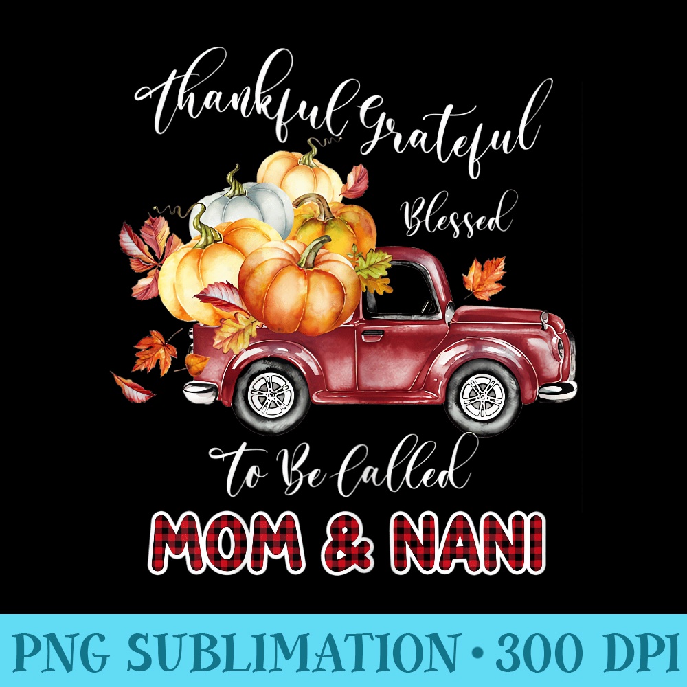 Womens Blessed To Be Called Mom and Nani Thanksgiving Grandma - High Resolution PNG Designs - Premium Quality PNG Artwork