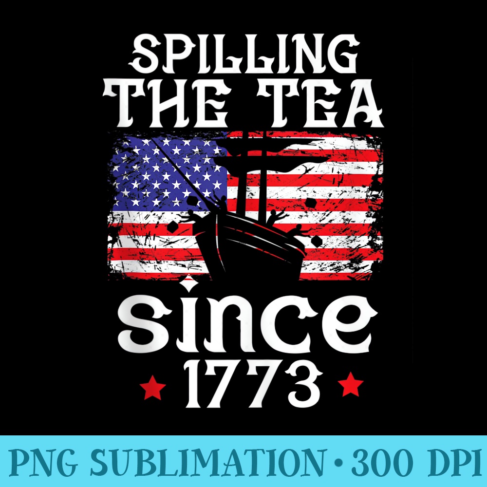 Spilling the Tea Since 1773 Funny 4th of July Drinking - Digital PNG Downloads - Unlock Vibrant Sublimation Designs