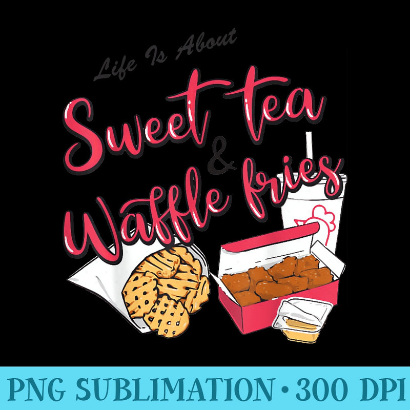 Life Is About Sweet Tea And Waffle Fries Funny - Ready To Print PNG Designs - Enhance Your Apparel with Stunning Detail