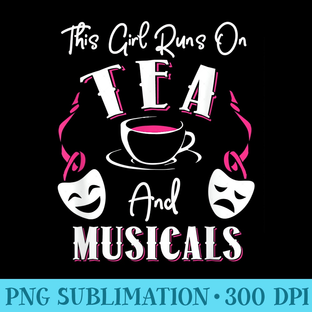 This Girl Runs on Tea and Musicals Broadway - PNG Download Button - Perfect for Sublimation Mastery