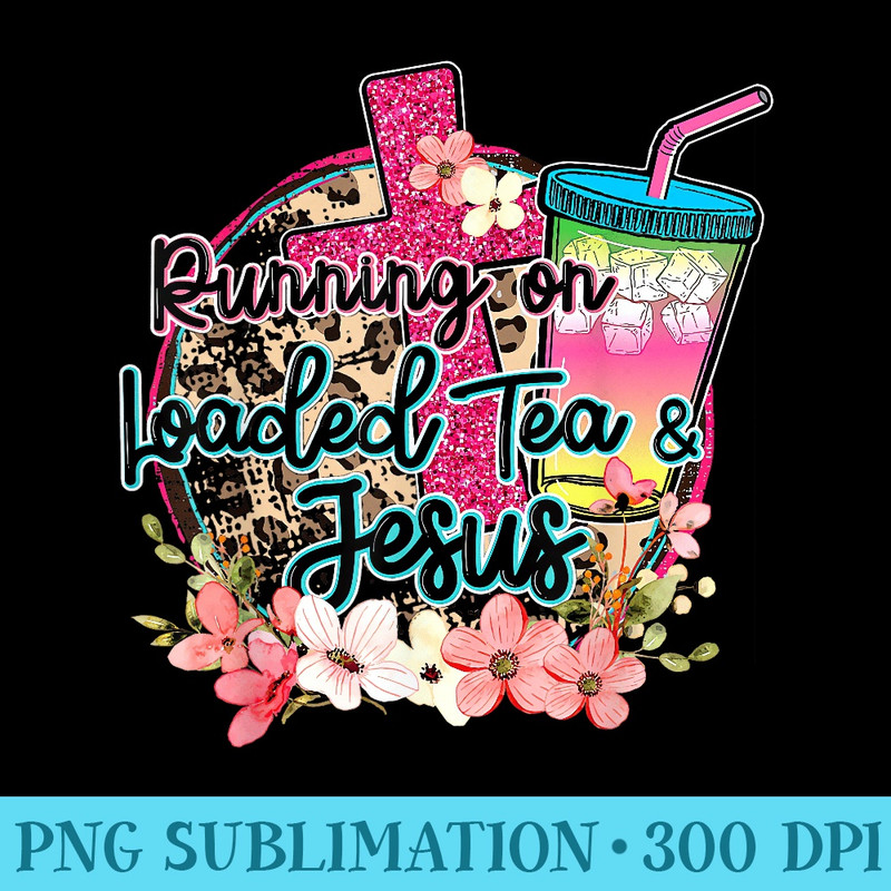 Running On Loaded Tea Jesus Funny Tea Christian Themed - Sublimation PNG download - Revolutionize Your Designs