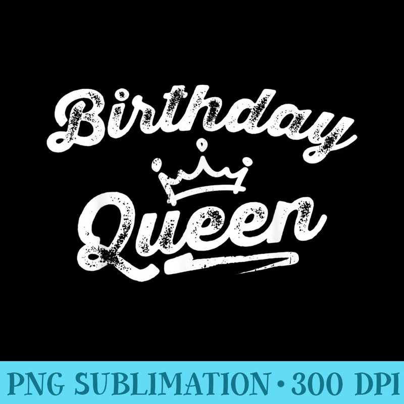 Cute Birthday Queen Happy Birthday Party Funny Top - PNG Download Template - Eco Friendly And Sustainable Digital Products