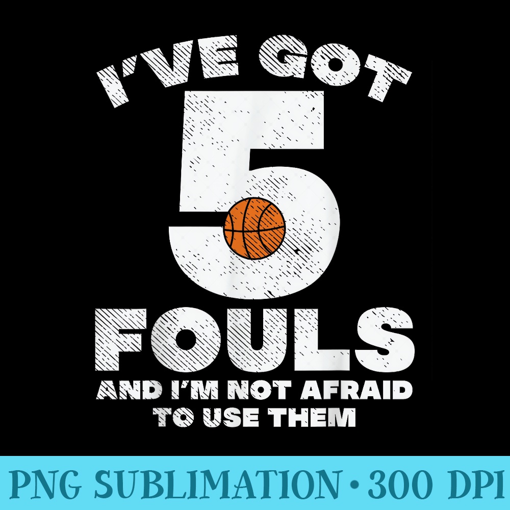 5 Fouls Not Afraid Basketball Funny Baller Player - PNG Download Resource - Easy-To-Print And User-Friendly Designs