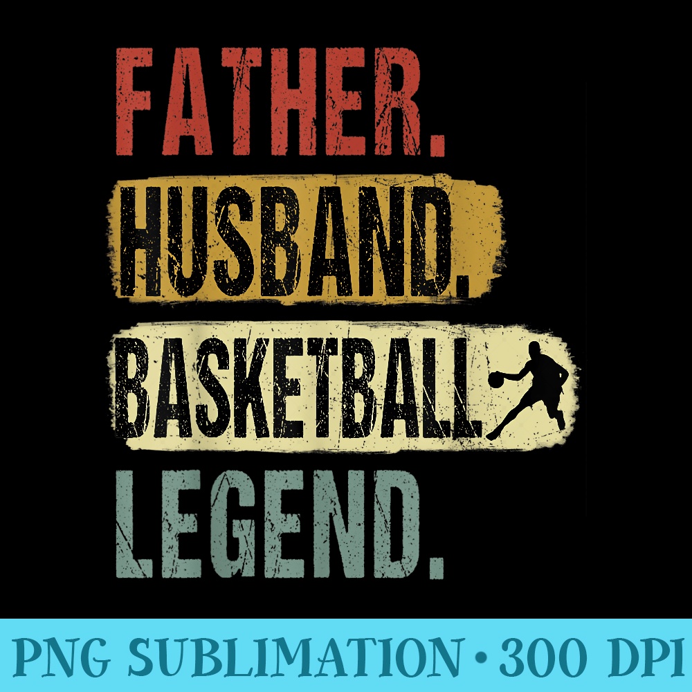 Father Husband Basketball Legend Basketball Dad Fathers Day - Printable PNG Graphics - Vibrant and Eye-Catching Typography