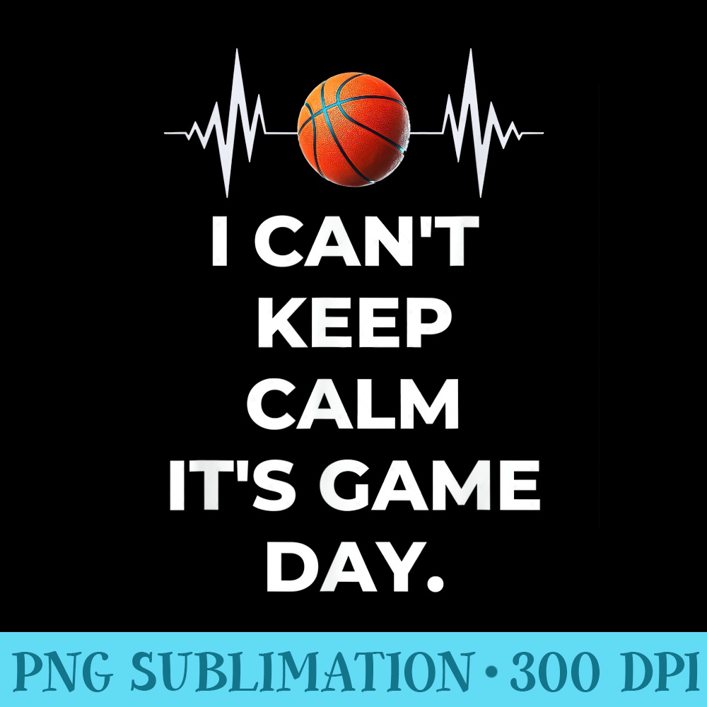 I Cant Keep Calm Its Game Day Basketball Lover Fans Player - PNG Download Transparent Background - Bold & Eye-catching