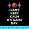 I Cant Keep Calm Its Game Day Basketball Lover Fans Player - PNG Download Transparent Background - Bold & Eye-catching
