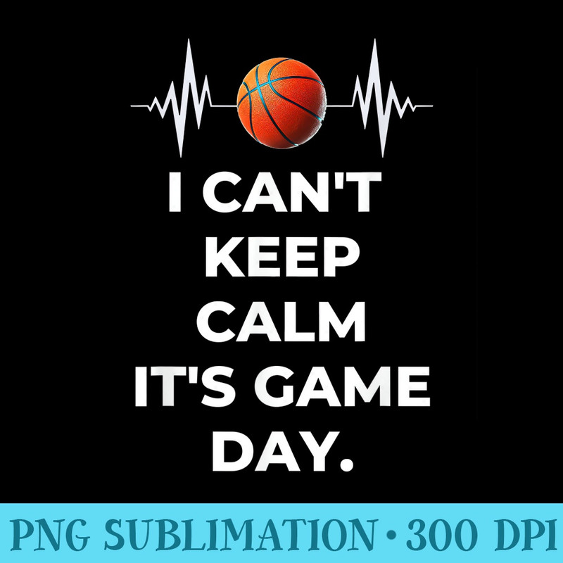 I Cant Keep Calm Its Game Day Basketball Lover Fans Player - PNG Download Transparent Background - Bold & Eye-catching