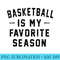 Basketball Is My Favorite Season Basketball Lover - PNG File Download - Bring Your Designs to Life