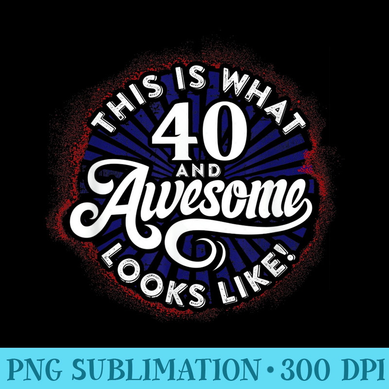 40th Birthday This is What 40 and Awesome Looks Like - PNG File Download - Trendsetting And Modern Collections
