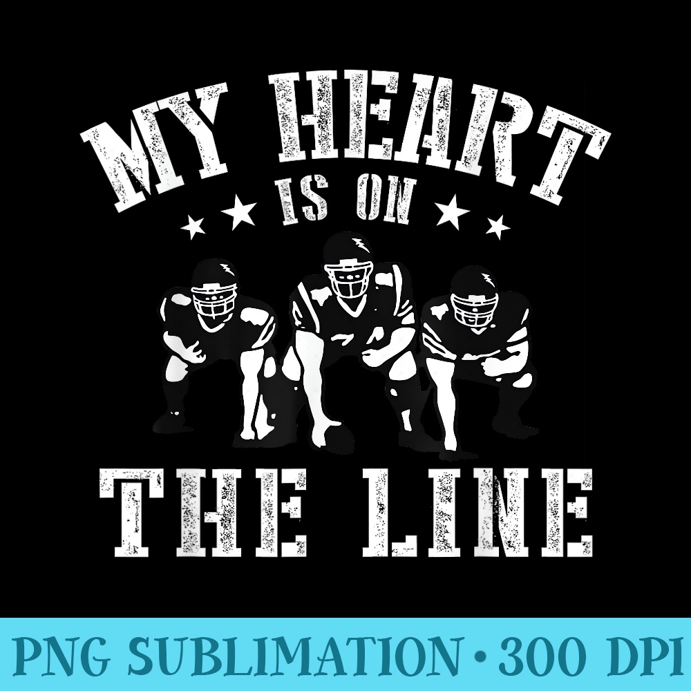 Football My Heart Is On The Line Offensive Lineman Funny - Sublimation images PNG download - High Resolution And Print-Ready Designs