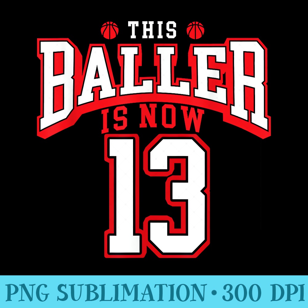 13th Birthday Basketball Lover 13 Years Old Bday - Shirt Print PNG - Unlock Vibrant Sublimation Designs