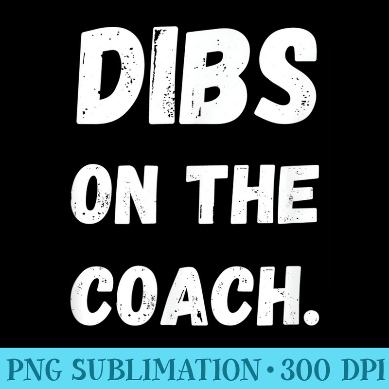 Dibs On The Coach Coachs Wife - Sublimation clipart PNG - Perfect for Personalization