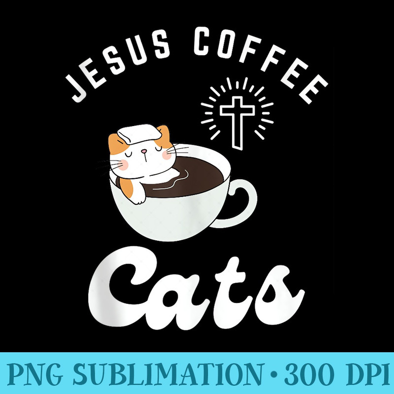 Jesus Coffee and Cats - Shirt Printing Template PNG - Quick And Seamless Download Process