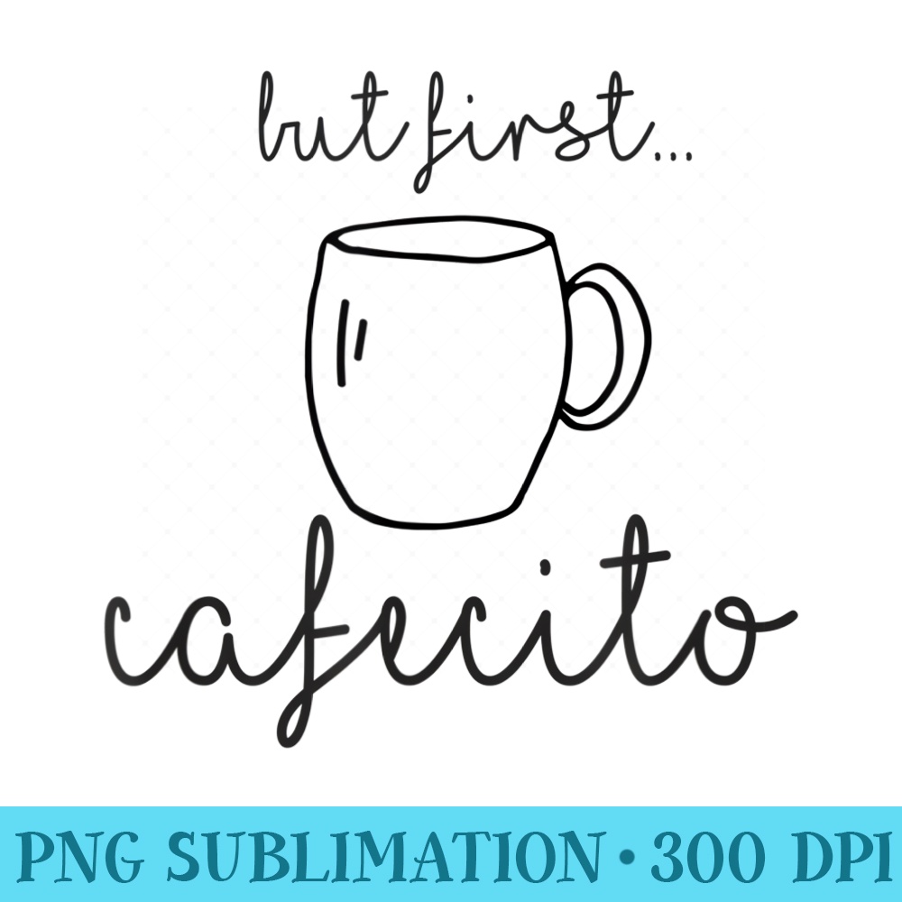 But First, Cafecito But First Coffee In Spanish - PNG Clipart Download - Perfect for Sublimation Mastery