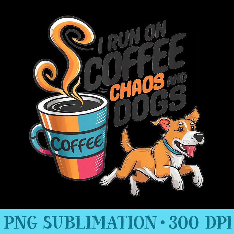 I Run On Coffee Chaos And Dogs T - Transparent Shirt Design - Unleash Your Inner Rebellion