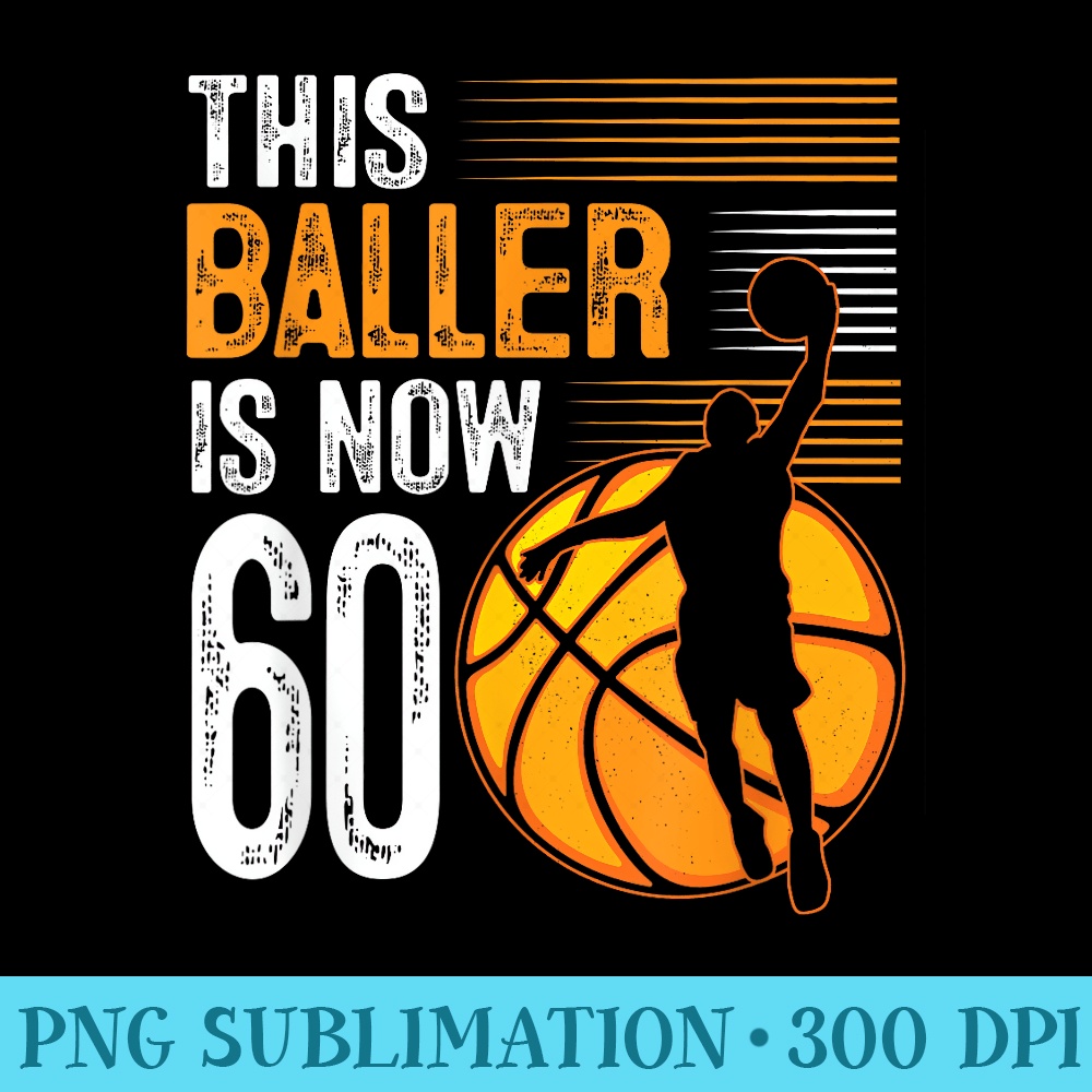 This Baller Is Now 60 Years Old Basketball 60th Birthday - PNG Graphics Download - Easy-To-Print And User-Friendly Designs