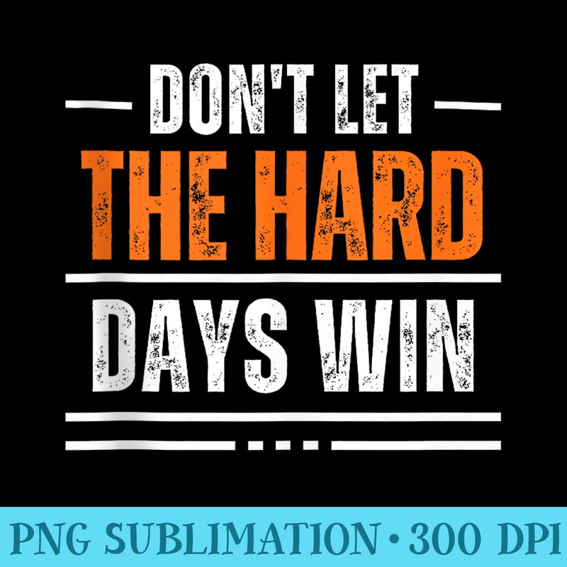 Dont Let The Hard Day Win Motivation Gym Fitness Quote Funny - Transparent PNG Download - High Resolution And Print-Ready Designs