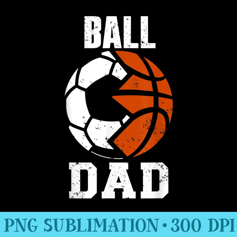 Mens Ball Dad Funny Soccer Basketball Dad - High Quality PNG Files - Fashionable and Fearless