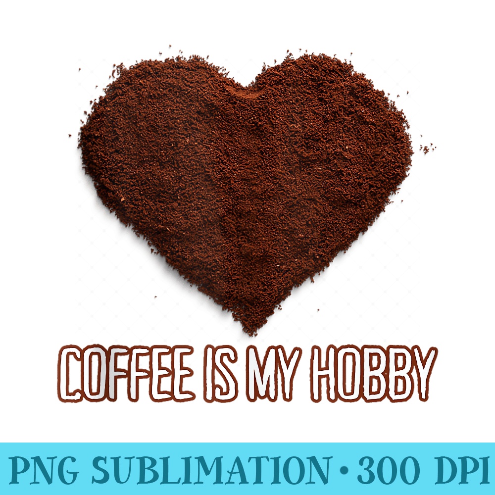 Coffee Is My Hobby Funny Coffee Cups Lovers coffee - Sublimation printables PNG download - Instantly Transform Your Sublimation Projects