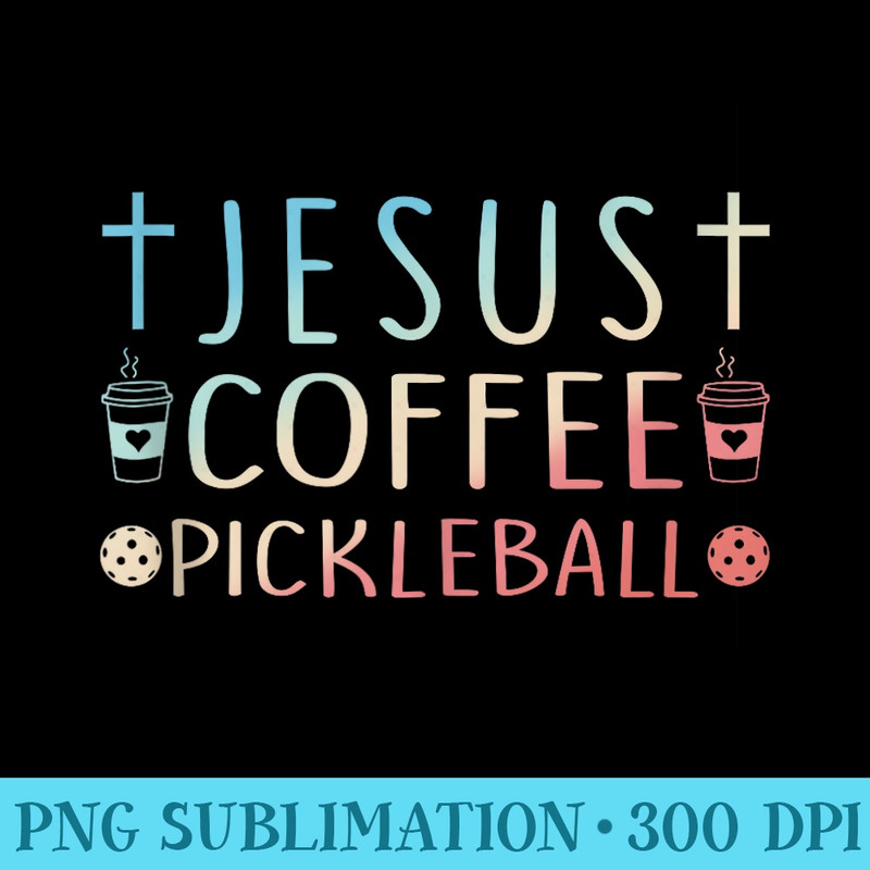 Jesus Coffee Pickleball Lover Christian Pickleball Player - Trendy PNG Designs - Add a Festive Touch to Every Day