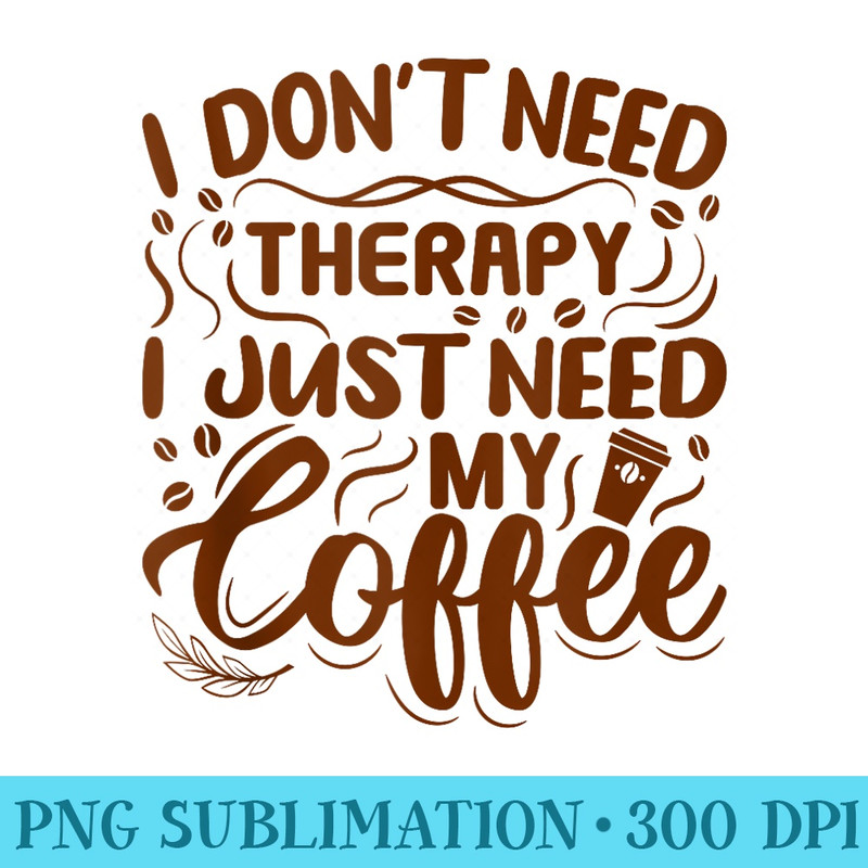 i dont need therapy i need coffee caffeine coffee lover - PNG Download Icon - Revolutionize Your Designs