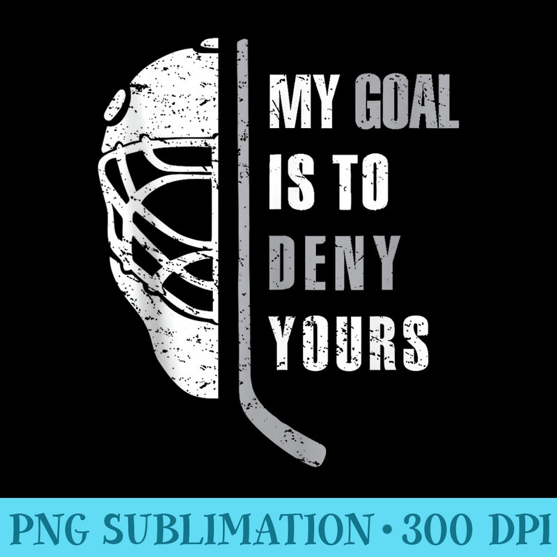 Funny Hockey Goalie My Goal Is To Deny Yours Birthday - PNG Download High Quality - Lifetime Access To Purchased Files
