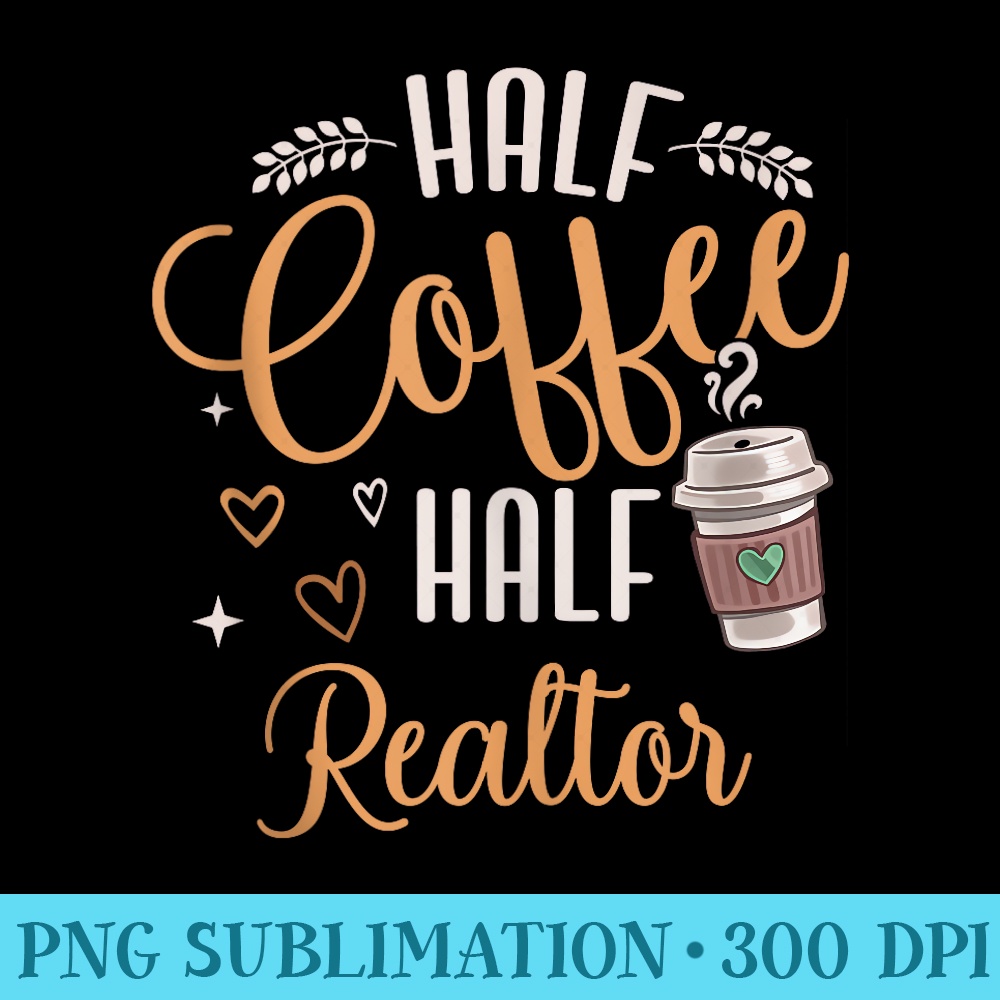 Funny Half Coffee Half Realtor - PNG Download Template - Lifetime Access To Purchased Files