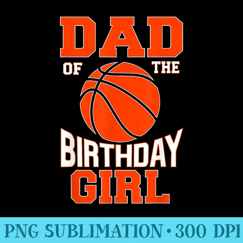 Mens Dad Basketball Birthday Girl Family Baller Bday Party - Download Transparent PNG Images - Stunning Sublimation Graphics