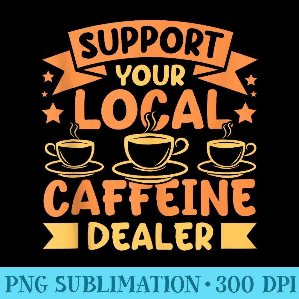 Coffeemaker Support your local caffeine dealer Barista - High Quality PNG files - Unleash Your Inner Rebellion