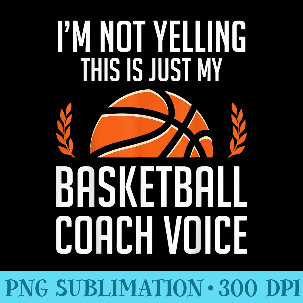 Sarcastic Im Not Yelling This Is My Basketball Coach Voice - Shirt Graphic Resources - Add a Festive Touch to Every Day