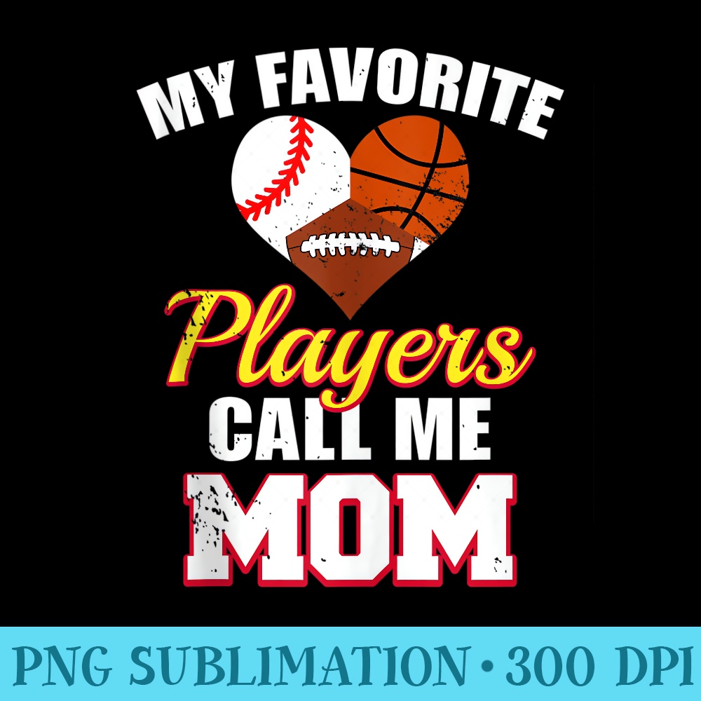 My Favorite Players Call Me Mom Baseball Basketball Football - Exclusive PNG designs - Defying the Norms