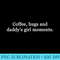 Coffee hugs and daddys girl moments - High Resolution PNG Download - Perfect for Sublimation Art