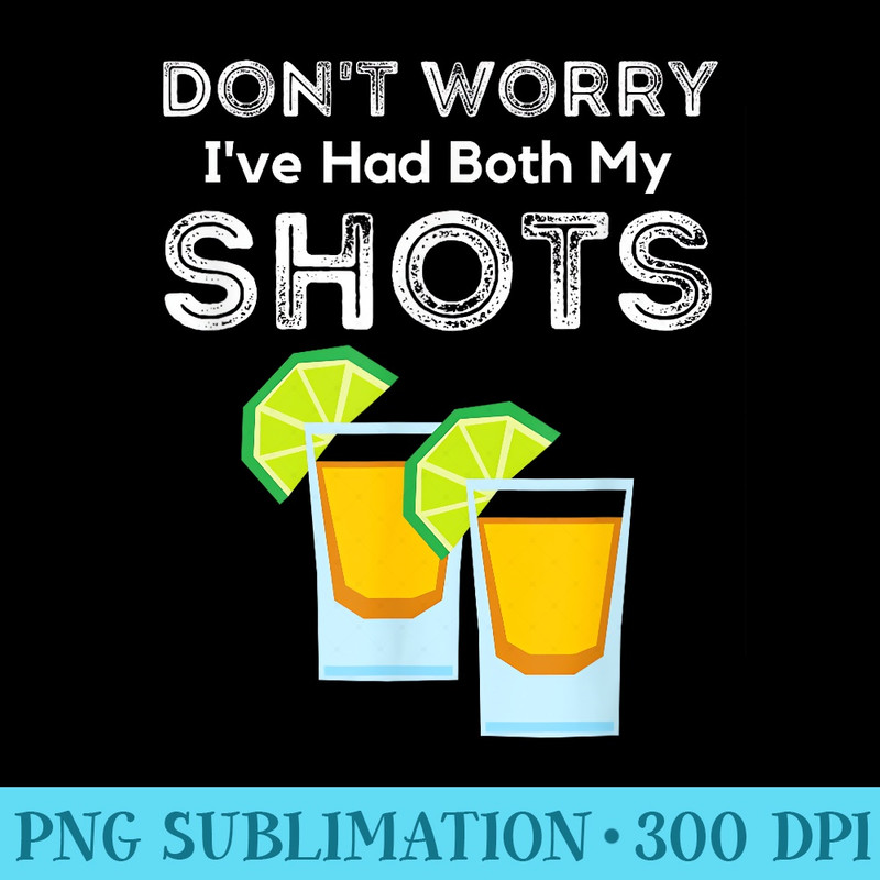 Dont Worry Ive Had Both My Shots Funny Two Shots Tequila - PNG Picture Download - Instant Access To Downloadable Files