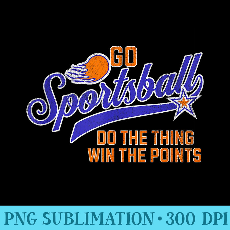 Go Sportsball Do the Thing Win The Points Funny Sports - Sublimation PNG download - Unlock Vibrant Sublimation Designs