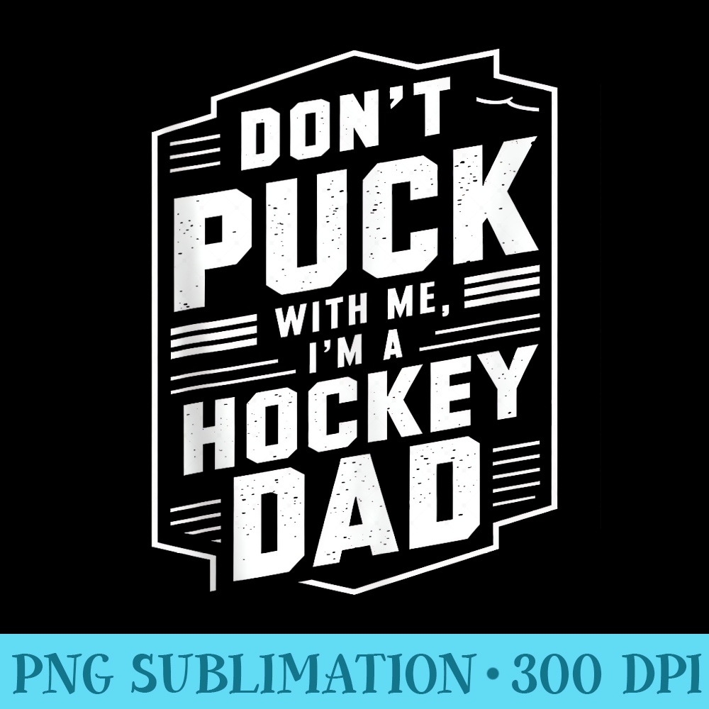 Dont Puck With Me Im A Hockey Dad Grandpa Funny - PNG Download Design - Transform Your Sublimation Creations