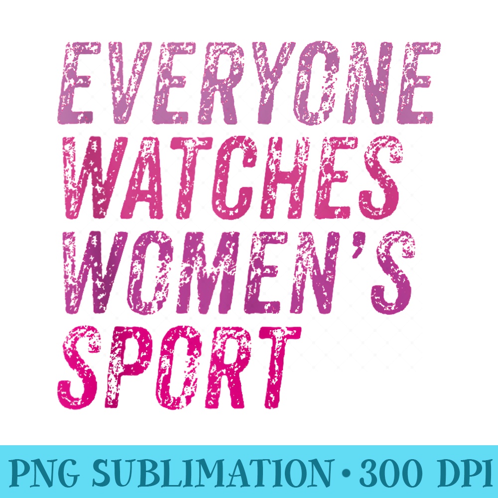 Everyone Watches s Sport - Sublimation images PNG download - Unleash Your Creativity