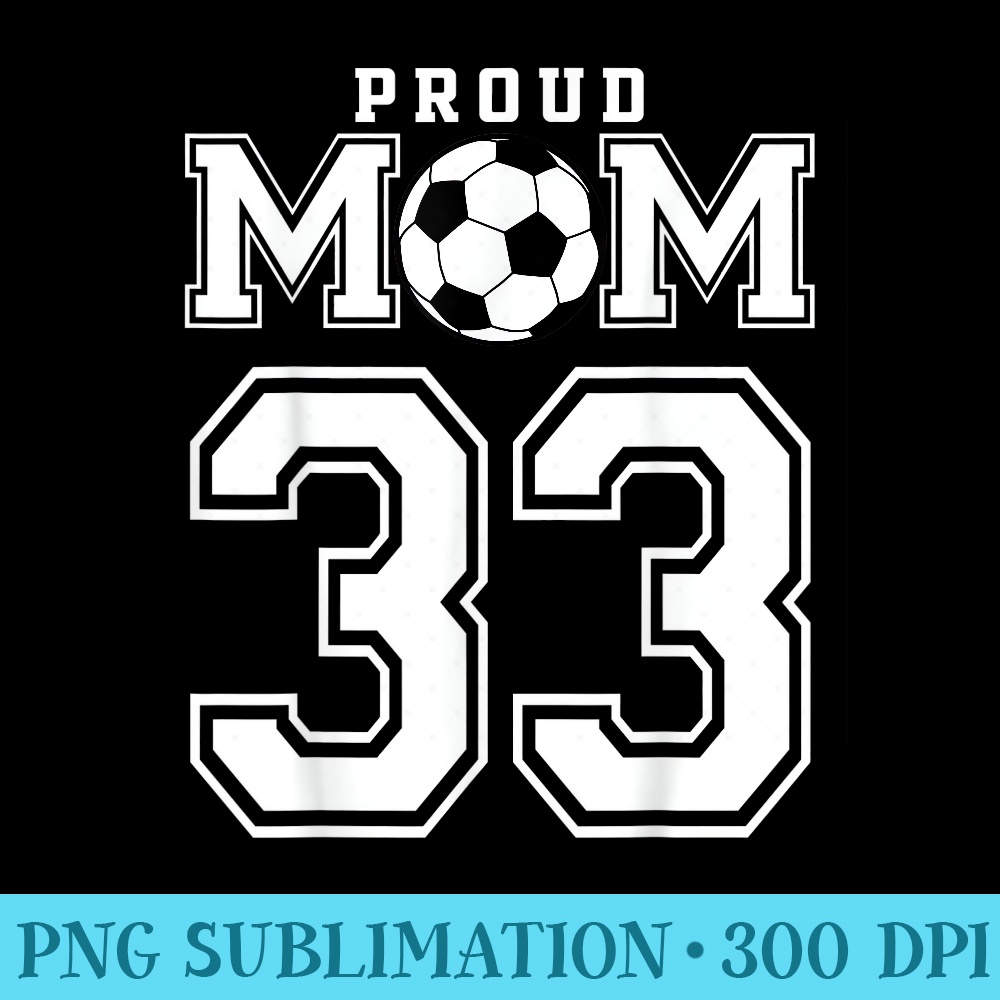 Number 33 Custom Proud Soccer Futbol Mom Personalized Women - Sublimation clipart PNG - Create with Confidence