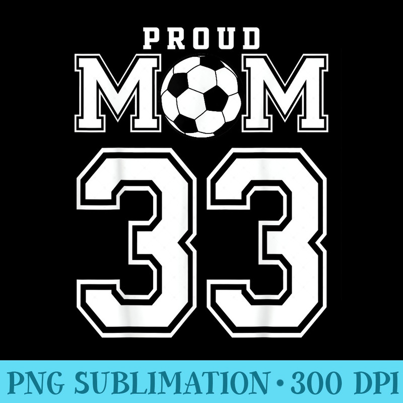 Number 33 Custom Proud Soccer Futbol Mom Personalized Women - Sublimation clipart PNG - Create with Confidence