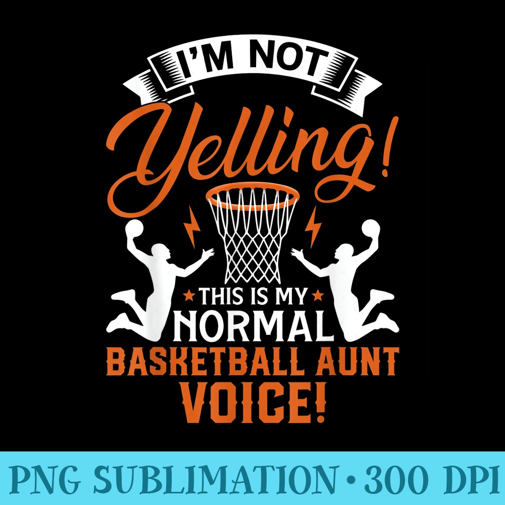 Loud Basketball Aunt Im Not Yelling Basketball Aunt Voice - PNG Download Source - Unlock Vibrant Sublimation Designs