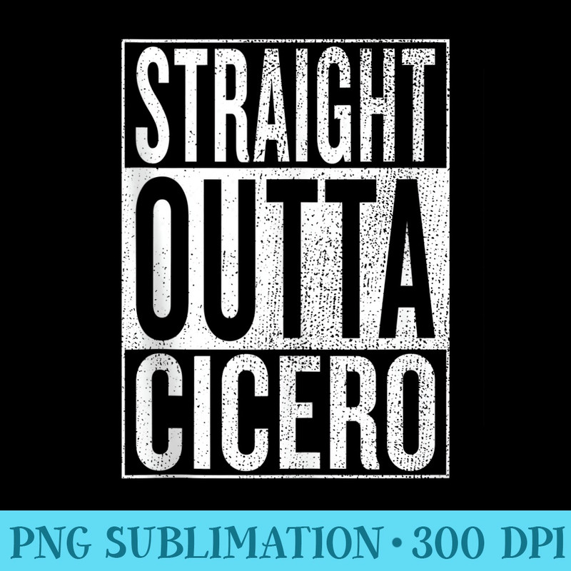 Straight Outta Cicero Great Travel Outfit Idea - Sublimation templates PNG - Stunning Sublimation Graphics