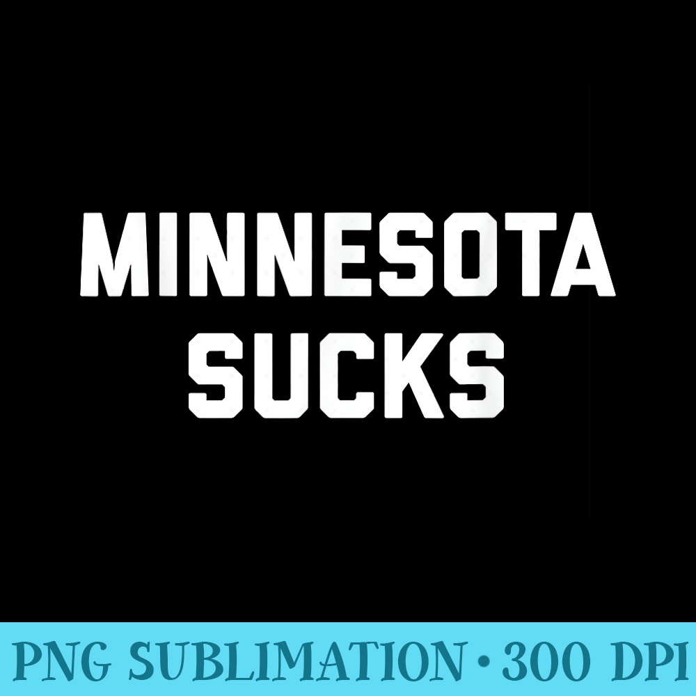 Minnesota Sucks - Ready To Print PNG Designs - Lifetime Access To Purchased Files