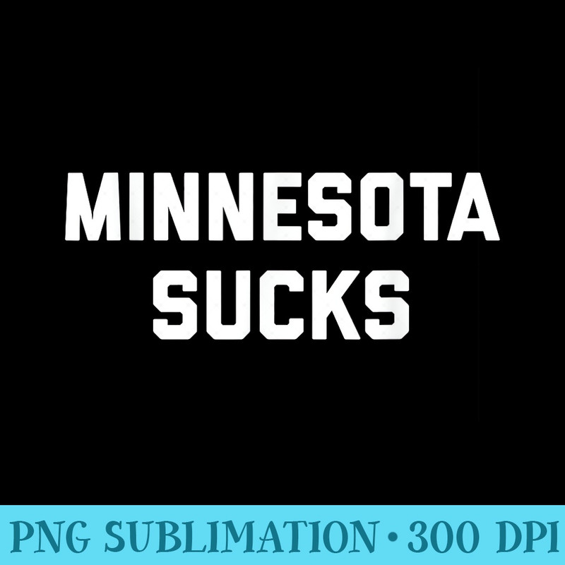 Minnesota Sucks - Ready To Print PNG Designs - Lifetime Access To Purchased Files