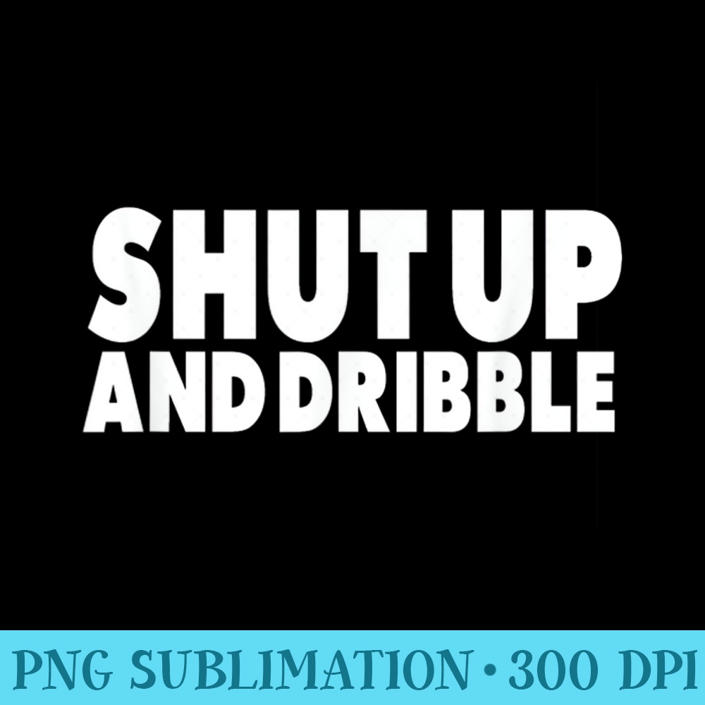 Shut Up And Dribble Basketball - Transparent PNG download - Instantly Transform Your Sublimation Projects